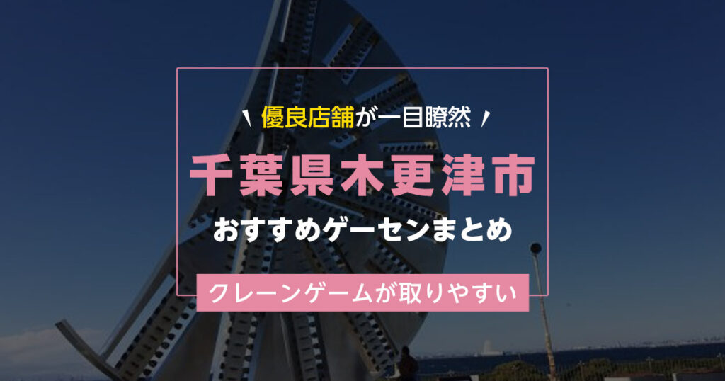 【木更津市】おすすめゲーセン7選！クレーンゲームが取りやすいゲームセンターまとめ！【木更津駅から近い順】