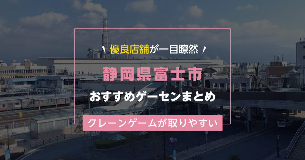 【富士市】おすすめゲーセン5選！クレーンゲームが取りやすいゲームセンターまとめ！【富士駅から近い順】