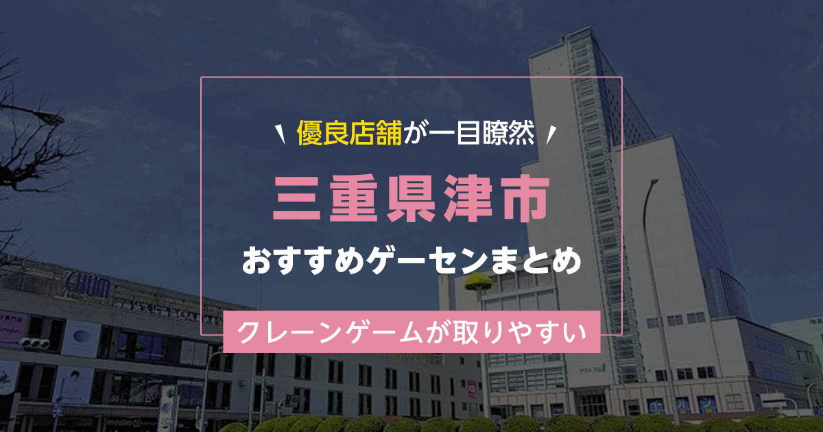 【津市】おすすめゲーセン5選！クレーンゲームが取りやすいゲームセンターまとめ！【津駅から近い順】