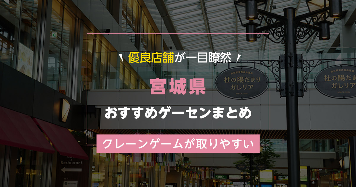 【宮城県】おすすめゲーセンランキングTOP10！クレーンゲームが取りやすいゲームセンターまとめ！