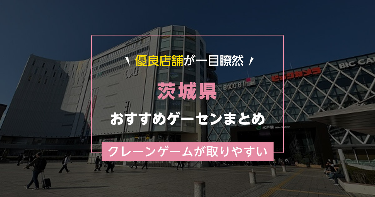 【茨城県】おすすめゲーセンランキングTOP10！クレーンゲームが取りやすいゲームセンターまとめ！